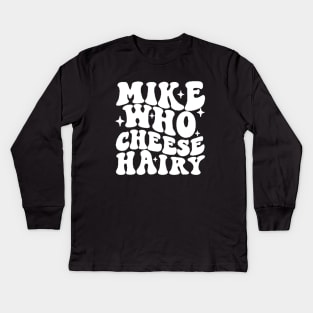 Mike Who Cheese Hairy Funny Hilarious Meme, Adult Humor Word Play Kids Long Sleeve T-Shirt
